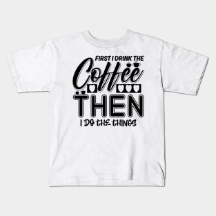 First I drink the coffee Kids T-Shirt